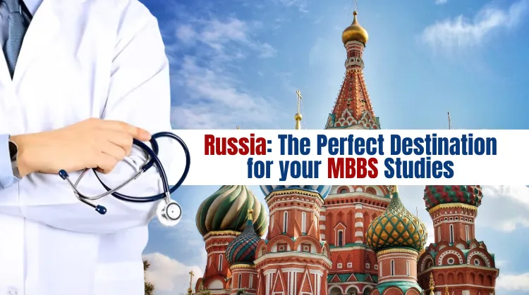 Why Russia is the Perfect Destination for Your MBBS Studies: Unveiling the Benefits